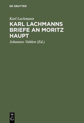 Karl Lachmanns Briefe an Moritz Haupt von Lachmann,  Karl, Vahlen,  Johannes