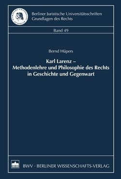 Karl Larenz – Methodenlehre und Philosophie des Rechts in Geschichte und Gegenwart von Hüpers,  Bernd