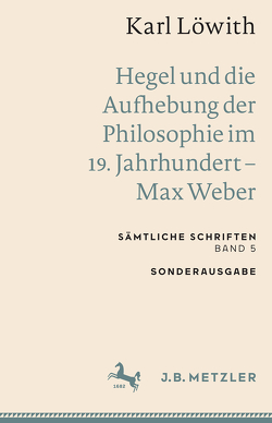 Karl Löwith: Hegel und die Aufhebung der Philosophie im 19. Jahrhundert – Max Weber von Löwith,  Karl