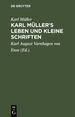 Karl Müller’s Leben und kleine Schriften von Mueller,  Karl, Varnhagen von Ense,  Karl August