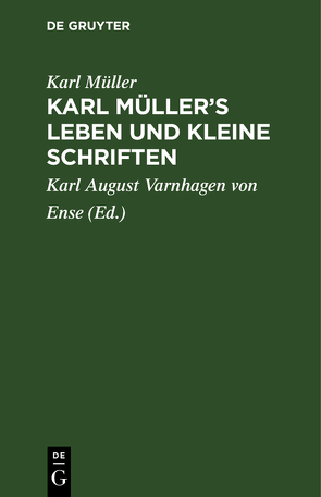 Karl Müller’s Leben und kleine Schriften von Mueller,  Karl, Varnhagen von Ense,  Karl August