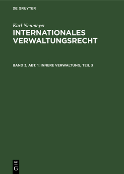 Karl Neumeyer: Internationales Verwaltungsrecht / Innere Verwaltung, Teil 3 von Neumeyer,  Karl