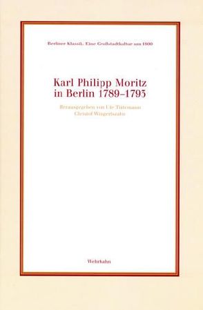 Karl Philipp Moritz in Berlin 1789-1793 von Tintemann,  Ute, Wingertszahn,  Christof