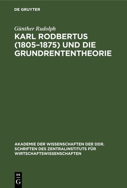 Karl Rodbertus (1805–1875) und die Grundrententheorie von Rudolph,  Günther