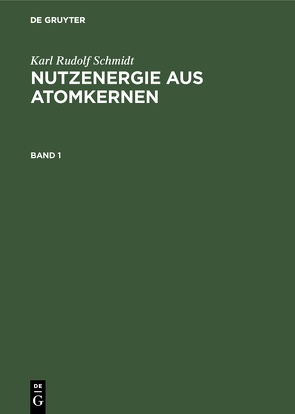 Karl Rudolf Schmidt: Nutzenergie aus Atomkernen / Karl Rudolf Schmidt: Nutzenergie aus Atomkernen. Band 1 von Heitmann,  Hans Günter, Schmidt,  Karl Rudolf