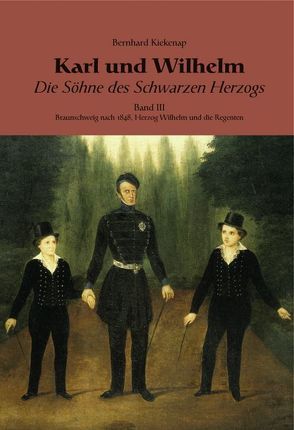 Karl und Wilhelm – Die Söhne des schwarzen Herzogs / Karl und Wilhelm – Die Söhne des schwarzen Herzogs, Bd. III von Kiekenap,  Bernhard