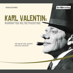 Karl Valentins wahrhaftige Weltbetrachtung von Karlstadt,  Liesl, Valentin,  Karl