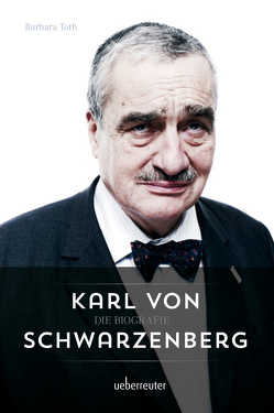 Karl von Schwarzenberg – Die Biografie von Tóth,  Barbara