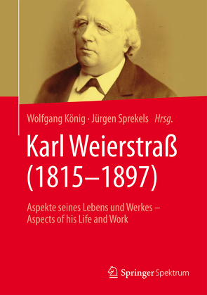 Karl Weierstraß (1815–1897) von Archibald,  Tom, Bölling,  Reinhard, Bottazzini,  Umberto, Catanese,  Fabrizio, Elstrodt,  Jürgen, Knobloch,  Eberhard, König,  Wolfgang, Rågstedt,  Michael, Siegmund-Schulze,  Reinhard, Sprekels,  Jürgen, Ullrich,  Peter