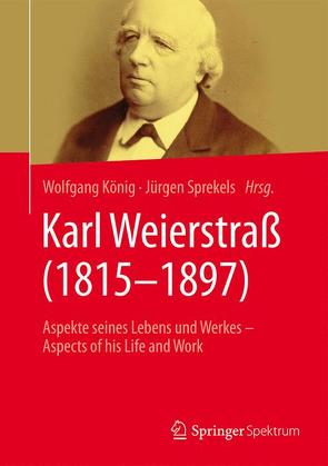 Karl Weierstraß (1815–1897) von Archibald,  Tom, Bölling,  Reinhard, Bottazzini,  Umberto, Catanese,  Fabrizio, Elstrodt,  Jürgen, Knobloch,  Eberhard, König,  Wolfgang, Rågstedt,  Michael, Siegmund-Schulze,  Reinhard, Sprekels,  Jürgen, Ullrich,  Peter