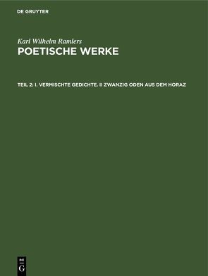 Karl Wilhelm Ramler: Karl Wilhelm Ramler’s poetische Werke / I. Vermischte Gedichte. II Zwanzig Oden aus dem Horaz von Ramler,  Karl Wilhelm
