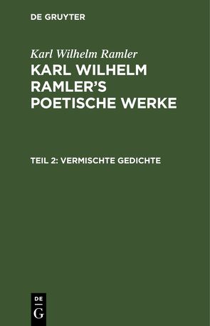 Karl Wilhelm Ramler: Karl Wilhelm Ramler’s poetische Werke / Vermischte Gedichte von Ramler,  Karl Wilhelm