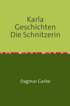Karla Geschichten Die Schnitzerin von Garbe,  Dagmar