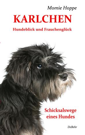 KARLCHEN Hundeblick und Frauchenglück – Schicksalswege eines Hundes von DeBehr,  Verlag, Hoppe,  Momie