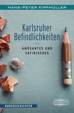Karlsruher Befindlichkeiten von Kipfmüller,  Hans-Peter