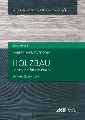 Karlsruher Tage 2016 – Holzbau : Forschung für die Praxis, Karlsruhe, 06. Oktober – 07. Oktober 2016 von Görlacher,  Rainer