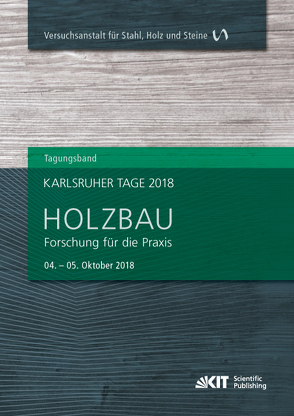 Karlsruher Tage 2018 – Holzbau : Forschung für die Praxis, Karlsruhe, 04. Oktober – 05. Oktober 2018 von Görlacher,  Rainer, Sandhaas,  Carmen