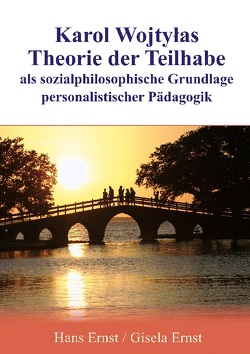 Karol Wojtylas Theorie der Teilhabe als sozialphilosophische Grundlage personalistischer Pädagogik von Ernst,  Gisela, Ernst,  Hans