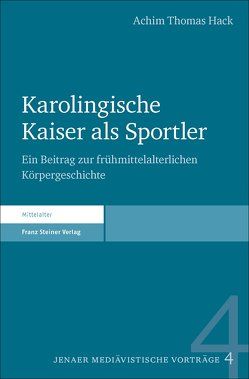 Karolingische Kaiser als Sportler von Hack,  Achim Thomas