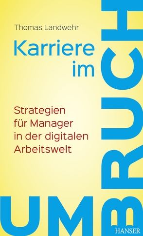 Karriere im Umbruch. Strategien für Manager in der digitalen Arbeitswelt von Landwehr,  Thomas