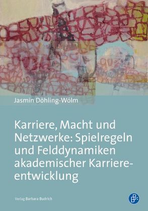 Karriere, Macht und Netzwerke: Spielregeln und Felddynamiken akademischer Karriereentwicklung von Döhling-Wölm,  Jasmin