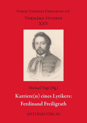 Karrieren eines Lyrikers: Ferdinand Freiligrath von Beilein,  Matthias, Bunzel,  Wolfgang, Drux,  Rudolf, Füllner,  Bernd, Gille,  Klaus F., Hahn,  Hans-Joachim, Häusler,  Wolfgang, Hellfaier,  Detlev, Langhanke,  Robert, Reiling,  Jesko, Tatter,  Nils, Vaßen,  Florian, Vogt,  Michael, Weyer,  Anselm