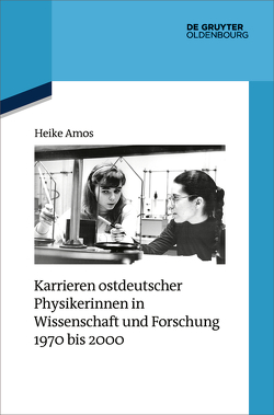 Karrieren ostdeutscher Physikerinnen in Wissenschaft und Forschung 1970 bis 2000 von Amos,  Heike