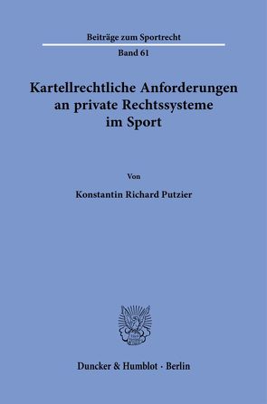 Kartellrechtliche Anforderungen an private Rechtssysteme im Sport. von Putzier,  Konstantin Richard