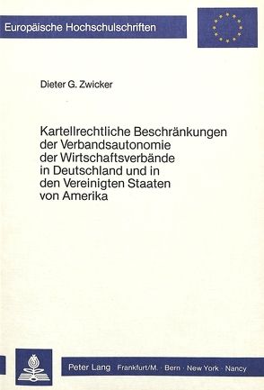 Kartellrechtliche Beschränkungen der Verbandsautonomie der wirtschaftsverbände in Deutschland und in den Vereinigten Staaten von Amerika von Zwicker,  Dieter Günther