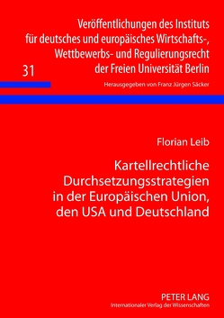Kartellrechtliche Durchsetzungsstrategien in der Europäischen Union, den USA und Deutschland von Leib,  Florian