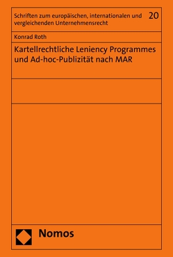 Kartellrechtliche Leniency Programmes und Ad-hoc-Publizität nach MAR von Roth,  Konrad