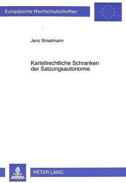 Kartellrechtliche Schranken der Satzungsautonomie von Straatmann,  Jens
