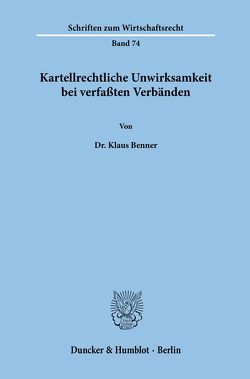 Kartellrechtliche Unwirksamkeit bei verfaßten Verbänden. von Benner,  Klaus