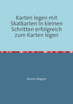 Karten legen mit Skatkarten In kleinen Schritten erfolgreich zum Karten legen von Wagner,  Kerstin