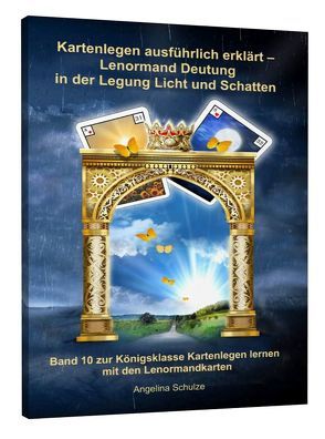 Kartenlegen ausführlich erklärt – Lenormand Deutung in der Legung Licht und Schatten von Schulze,  Angelina