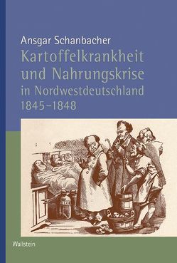 Kartoffelkrankheit und Nahrungskrise in Nordwestdeutschland 1845-1848 von Schanbacher,  Ansgar