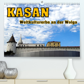 Kasan- Weltkulturerbe an der Wolga (Premium, hochwertiger DIN A2 Wandkalender 2022, Kunstdruck in Hochglanz) von von Loewis of Menar,  Henning