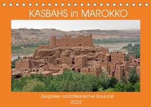 KASBAHS in MAROKKO, Zeugnisse nordafrikanischer Baukunst (Tischkalender 2022 DIN A5 quer) von Senff,  Ulrich