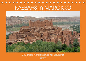KASBAHS in MAROKKO, Zeugnisse nordafrikanischer Baukunst (Tischkalender 2023 DIN A5 quer) von Senff,  Ulrich