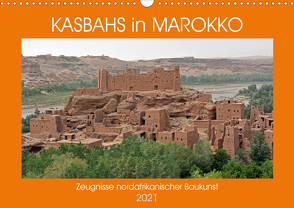KASBAHS in MAROKKO, Zeugnisse nordafrikanischer Baukunst (Wandkalender 2021 DIN A3 quer) von Senff,  Ulrich