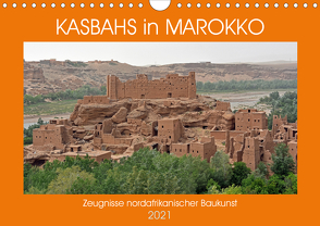 KASBAHS in MAROKKO, Zeugnisse nordafrikanischer Baukunst (Wandkalender 2021 DIN A4 quer) von Senff,  Ulrich