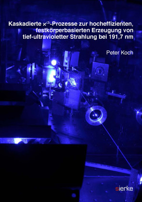 Kaskadierte x(²)-Prozesse zur hocheffizienten, festkörperbasierten Erzeugung von tief-ultravioletter Strahlung bei 191,7 nm von Koch,  Peter