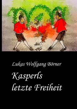 Kasperls letzte Freiheit von Börner,  Lukas Wolfgang, Börner,  Sabrina