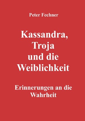 Kassandra, Troja und die Weiblichkeit von Fechner,  Peter