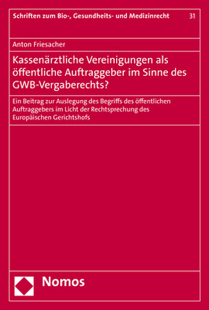 Kassenärztliche Vereinigungen als öffentliche Auftraggeber im Sinne des GWB-Vergaberechts? von Friesacher,  Anton