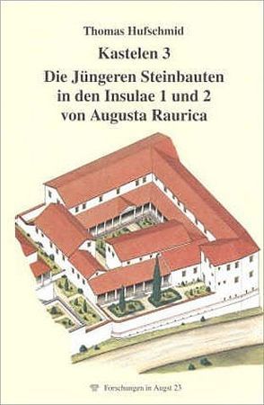 Kastelen 3. Die Jüngeren Steinbauten in den Insulae 1 und 2 von Augusta Raurica von Furger,  Alex R, Hufschmid,  Thomas, Jacomet,  Stefanie, Neukom-Radtke,  Claudia, Petrucci-Bavaud,  Marianne