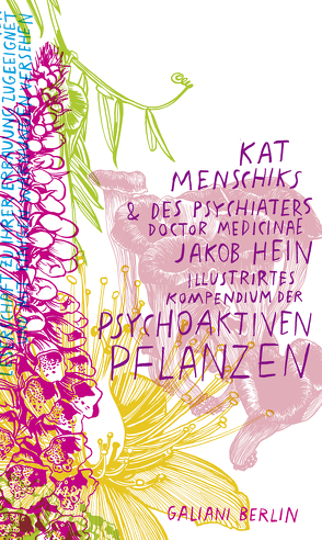 Kat Menschiks und des Psychiaters Doctor medicinae Jakob Hein Illustrirtes Kompendium der psychoaktiven Pflanzen von Hein,  Jakob, Menschik,  Kat