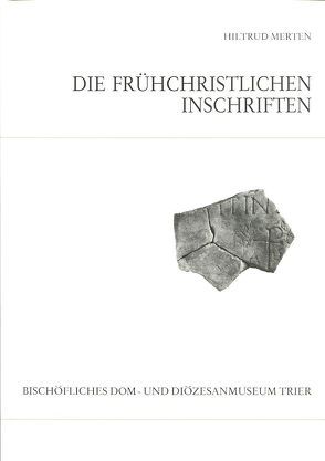 Katalog der frühchristlichen Inschriften des Bischöflichen Dom- und Diözesanmuseums Trier von Merten,  Hiltrud