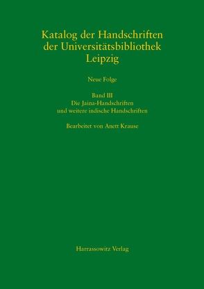 Katalog der Handschriften der Universitätsbibliothek Leipzig / Die Jaina-Handschriften und weitere indische Handschriften in den Sprachen Avadhi, Bengali, Braj, Gujarati, Hindi, Kannada, Prakrit, Sanskrit sowie die tibetischen Handschriften und Blockdrucke der Universitätsbibliothek Leipzig (A 402, A 1500-A 1502, K 1-K 171, Ms Gabelentz 97:3,4,6,7,21) von Krause,  Anett