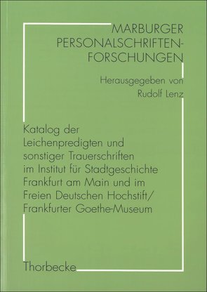 Katalog der Leichenpredigten und sonstiger Trauerschriften im Institut für Stadtgeschichte Frankfurt am Main und im Freien Deutschen Hochstift/Frankfurter Goethe-Museum von Dickhaut,  Eva-Maria, Lenz,  Rudolf, Peter,  Hartmut, Witzel,  Jörg